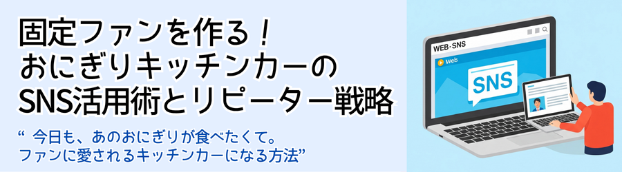 固定ファンを作る！おにぎりキッチンカーのSNS活用術とリピーター戦略